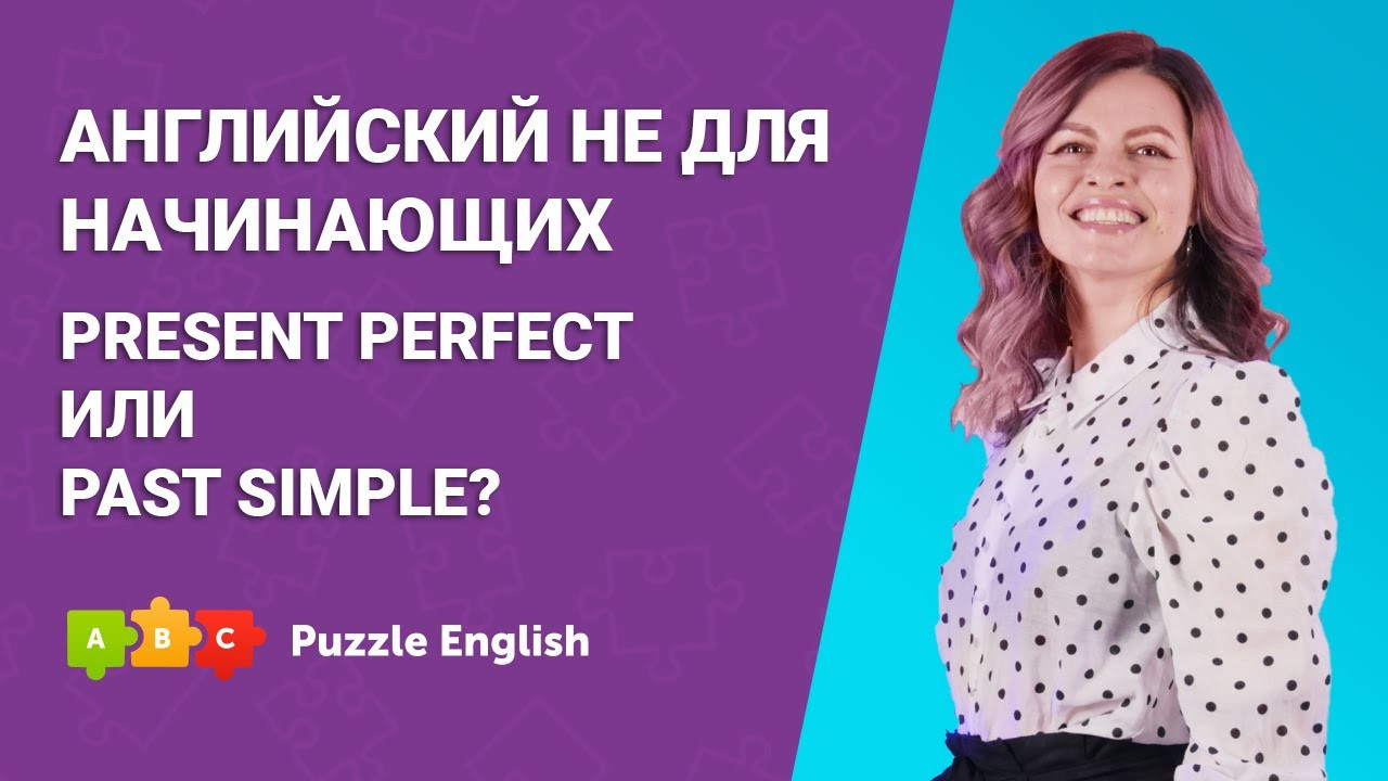 Урок по теме «Английский не для начинающих: Present Perfect или Past  Simple?»