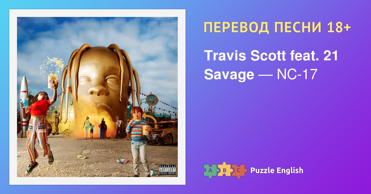 Текст и перевод песни NC17 Travis Scott feat. 21 Savage на Пазл Инглиш.