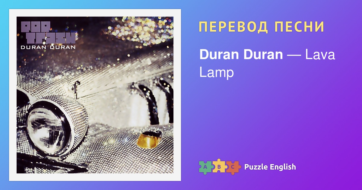 Текст и перевод песни Lava Lamp Duran Duran (Дюран Дюран) на Пазл Инглиш.